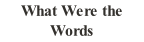 What Were the Words